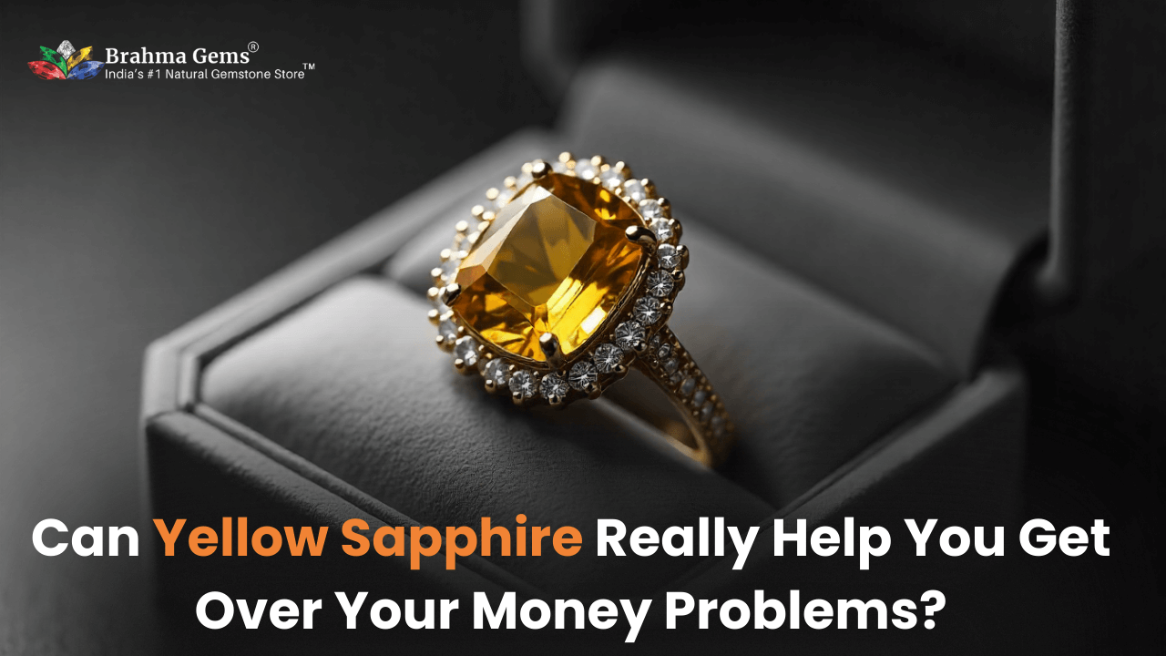 Can Yellow Sapphire Really Help You Get Over Your Money Problems?