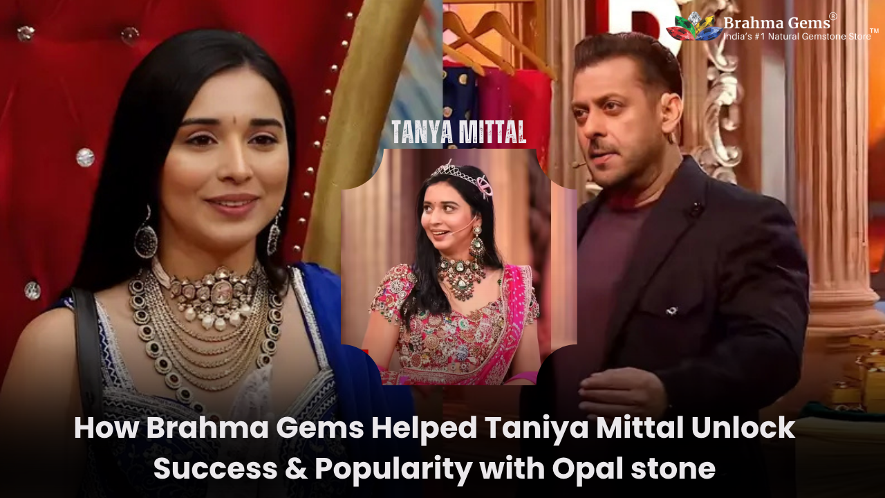 How Brahma Gems Helped Taniya Mittal Unlock Success & Popularity with Opal Stone